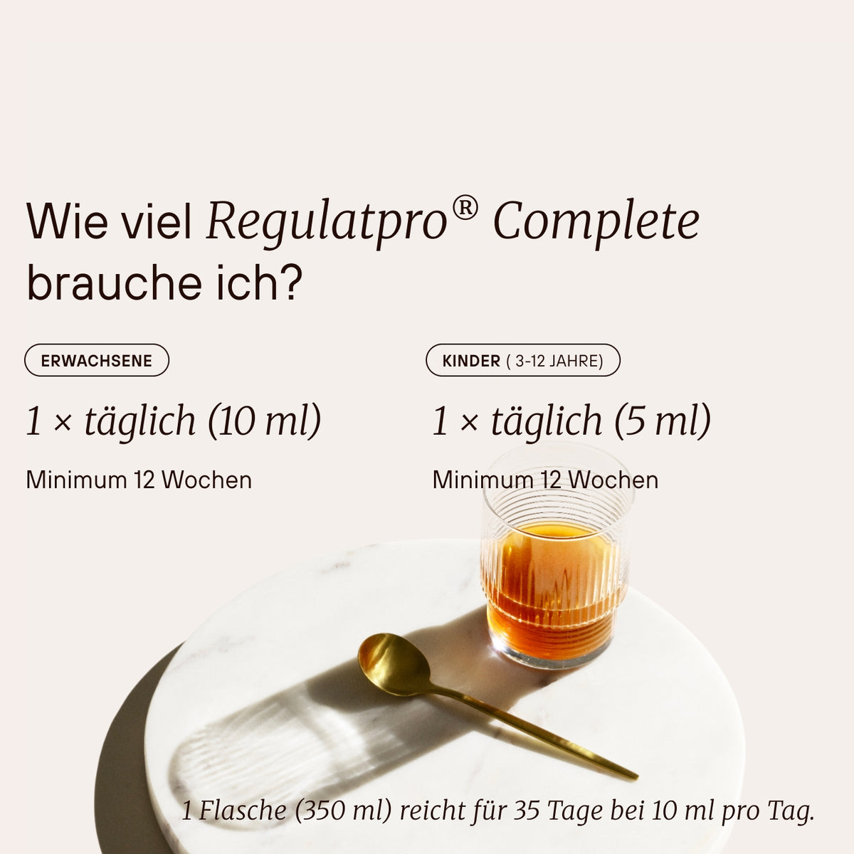 Dosierung von Regulatpro® Complete: Zum Start 1-mal täglich 10 ml, danach 1-mal täglich 5 ml.